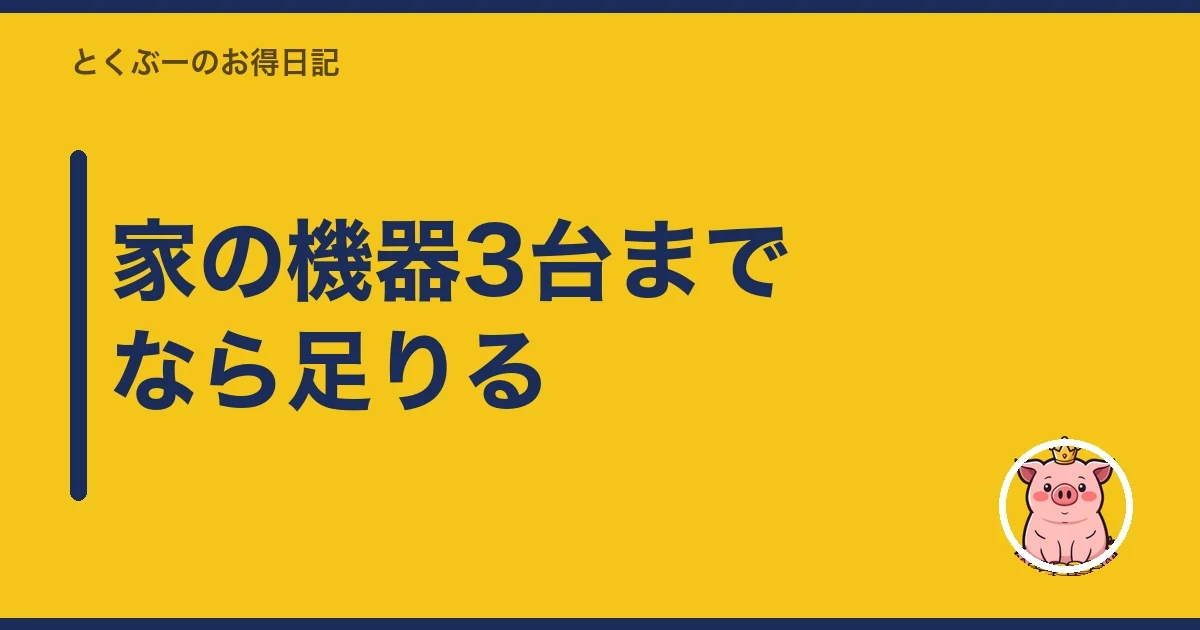 家の機器3台までなら足りる｜とくぶー