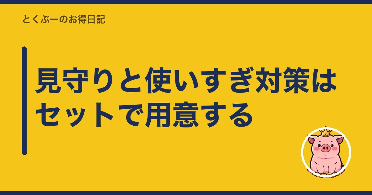 見守りと使いすぎ対策はセットで用意する｜とくぶー