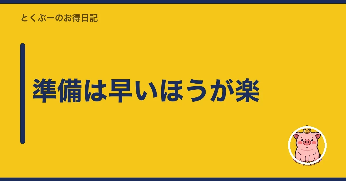 準備は早いほうが楽｜とくぶー