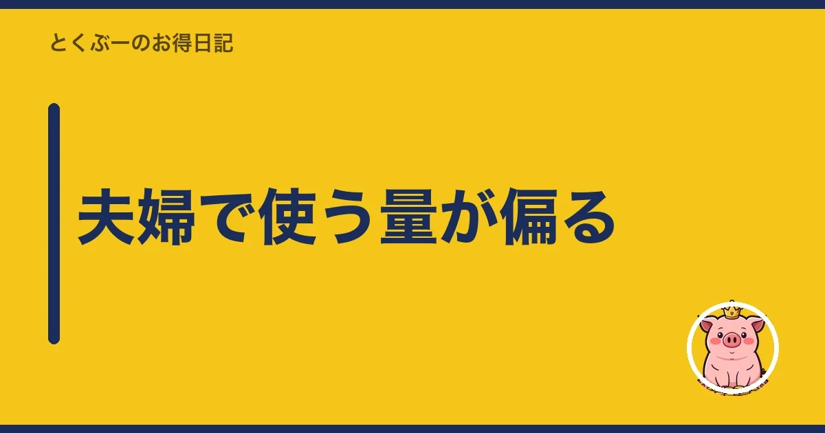 夫婦で使う量が偏る｜とくぶー