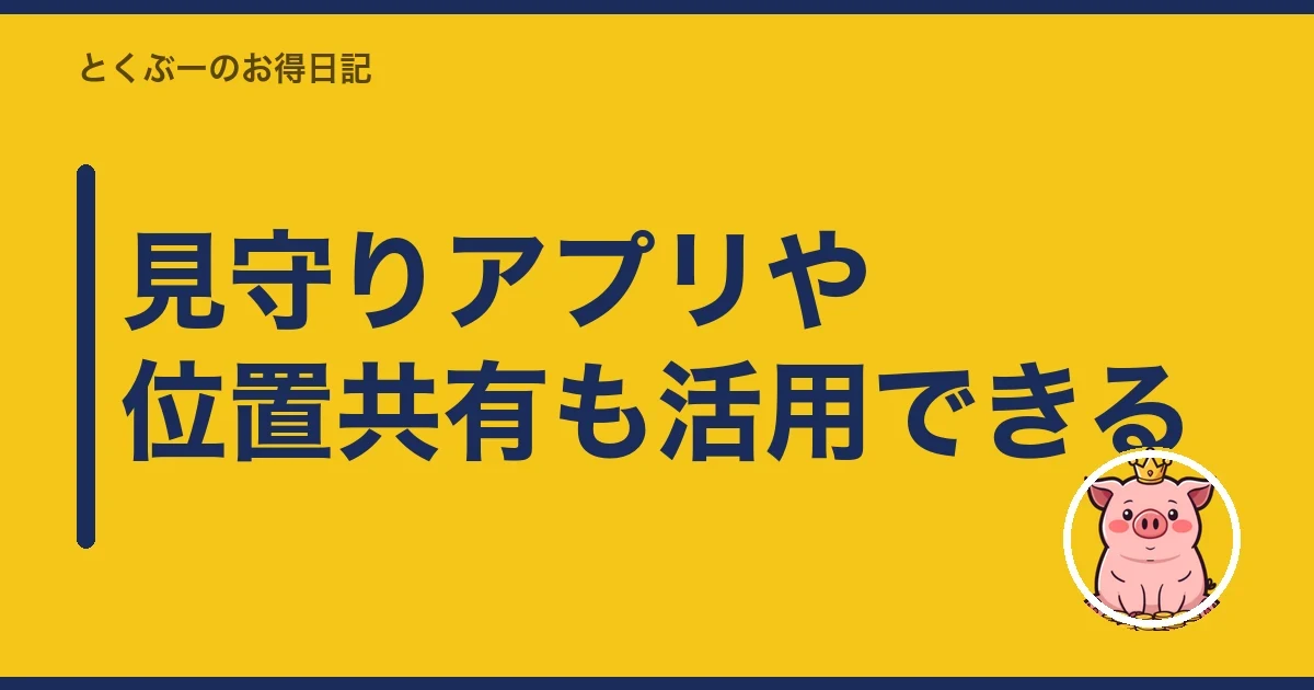 見守りアプリや位置共有も活用できる|とくぶー