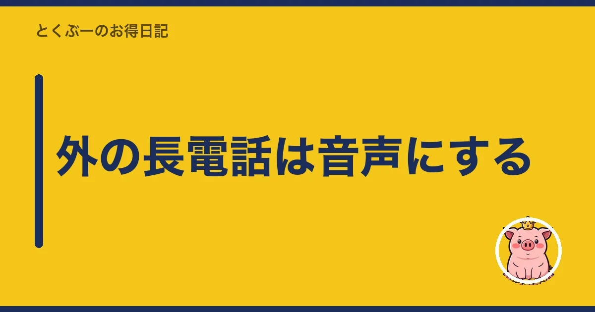 外の長電話は音声にする|とくぶー