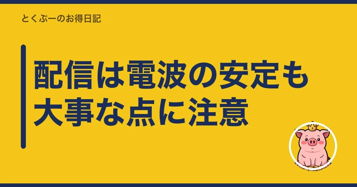 配信は電波の安定も大事な点に注意|とくぶー