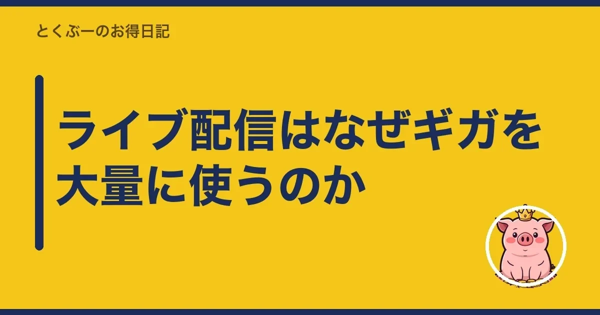 ライブ配信はなぜギガを大量に使うのか|とくぶー
