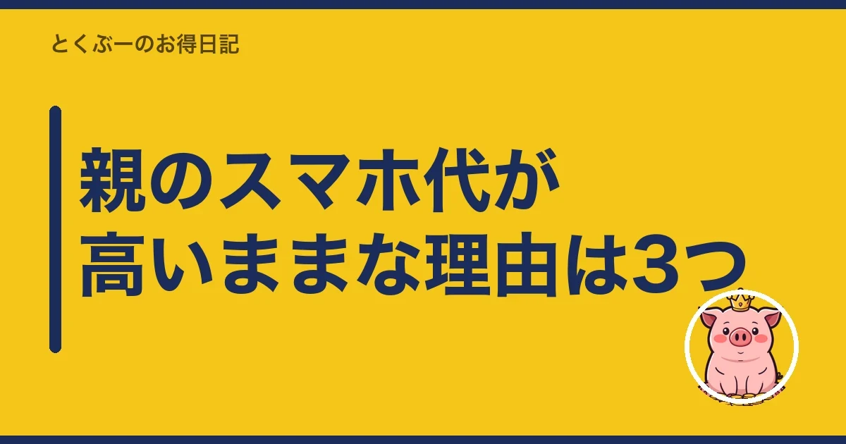 親のスマホ代が高いままな理由は3つ|とくぶー