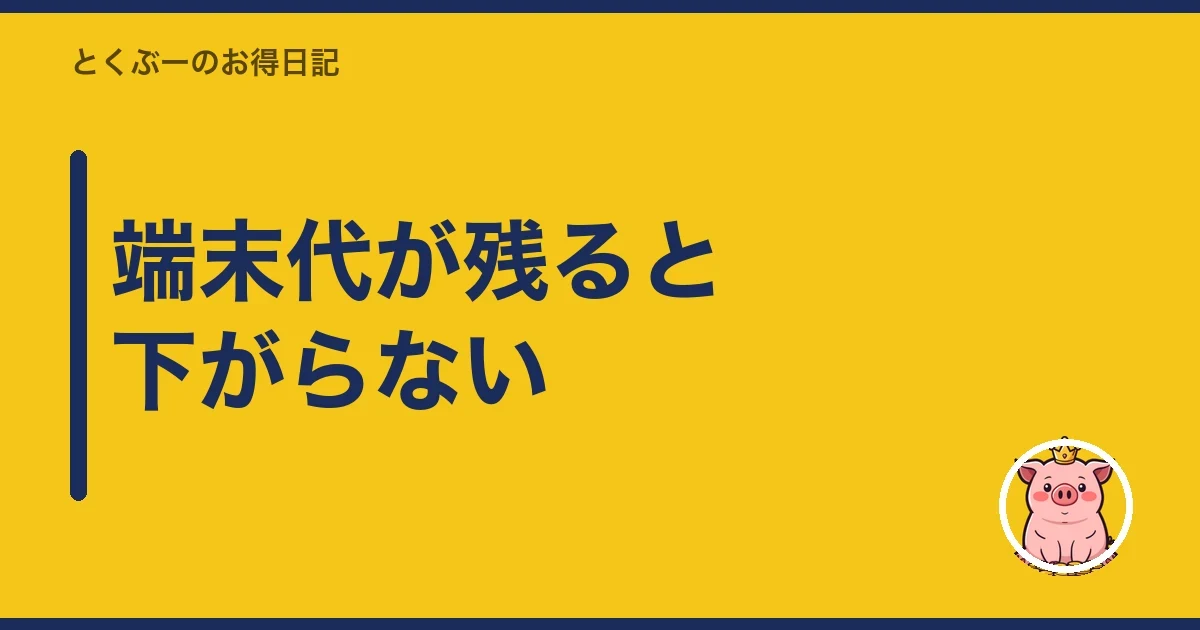 端末代が残ると下がらない|とくぶー