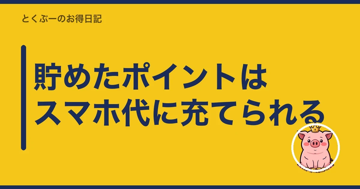 貯めたポイントはスマホ代に充てられる|とくぶー