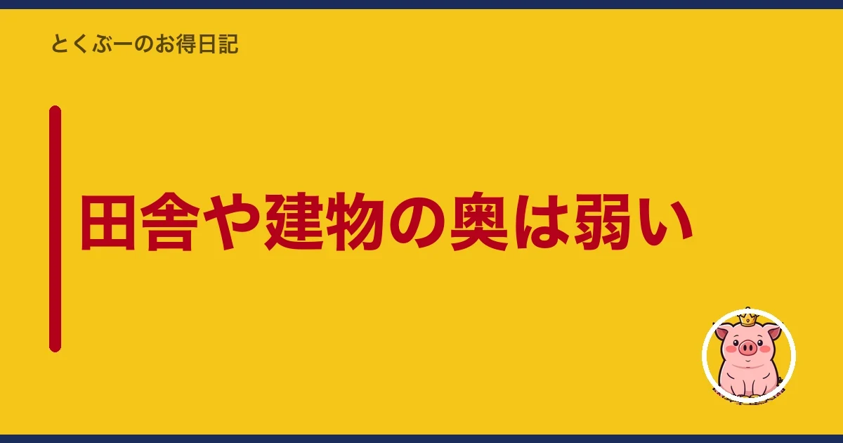 田舎や建物の奥は弱い｜とくぶー