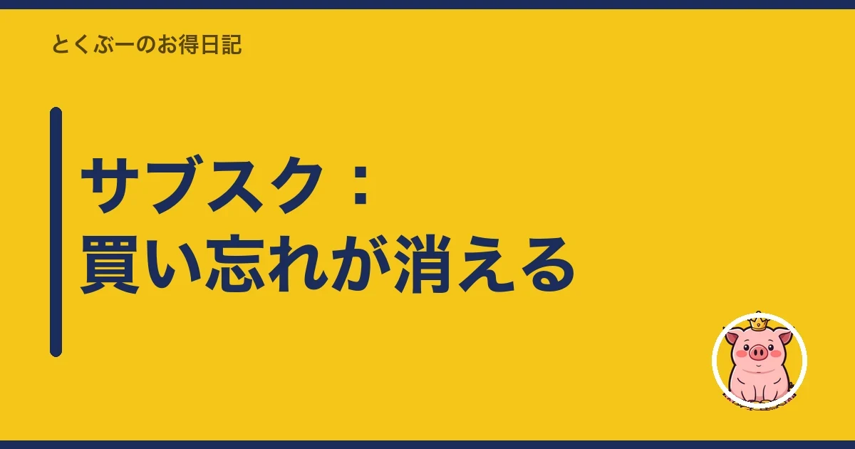 サブスク：買い忘れが消える｜とくぶー