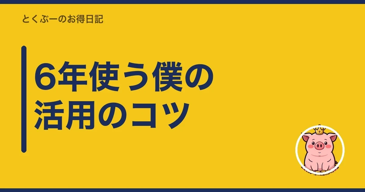6年使う僕の活用のコツ|とくぶー