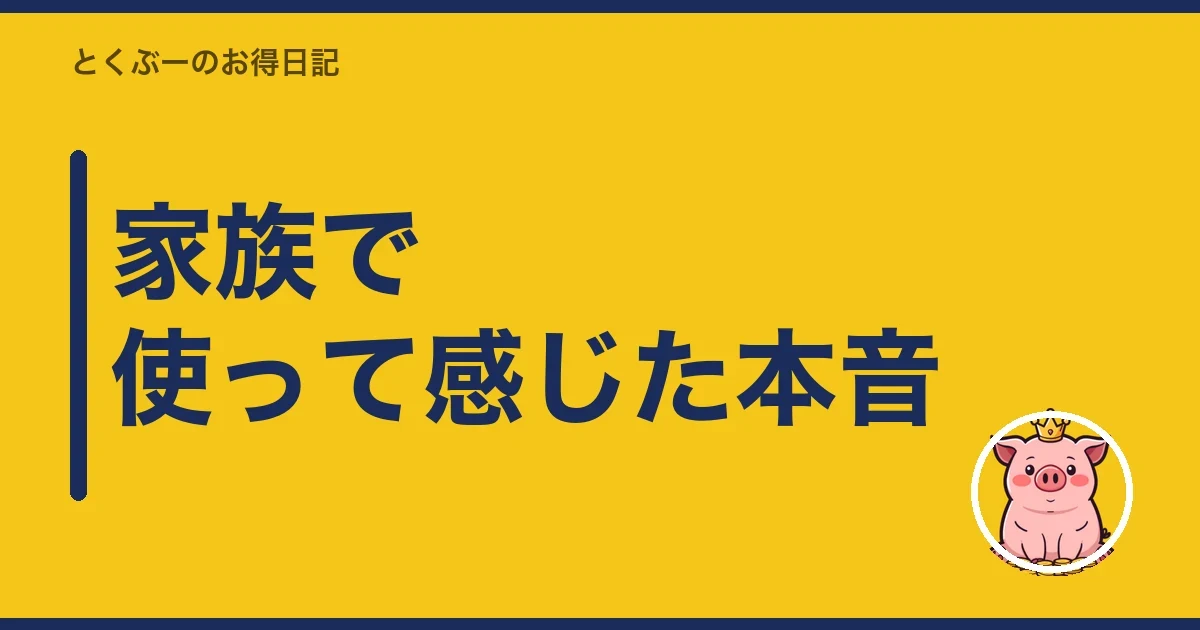家族で使って感じた本音|とくぶー