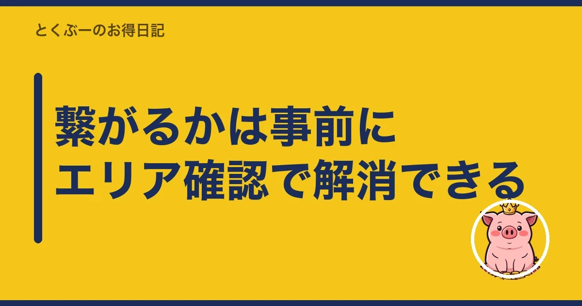 繋がるかは事前にエリア確認で解消できる|とくぶー