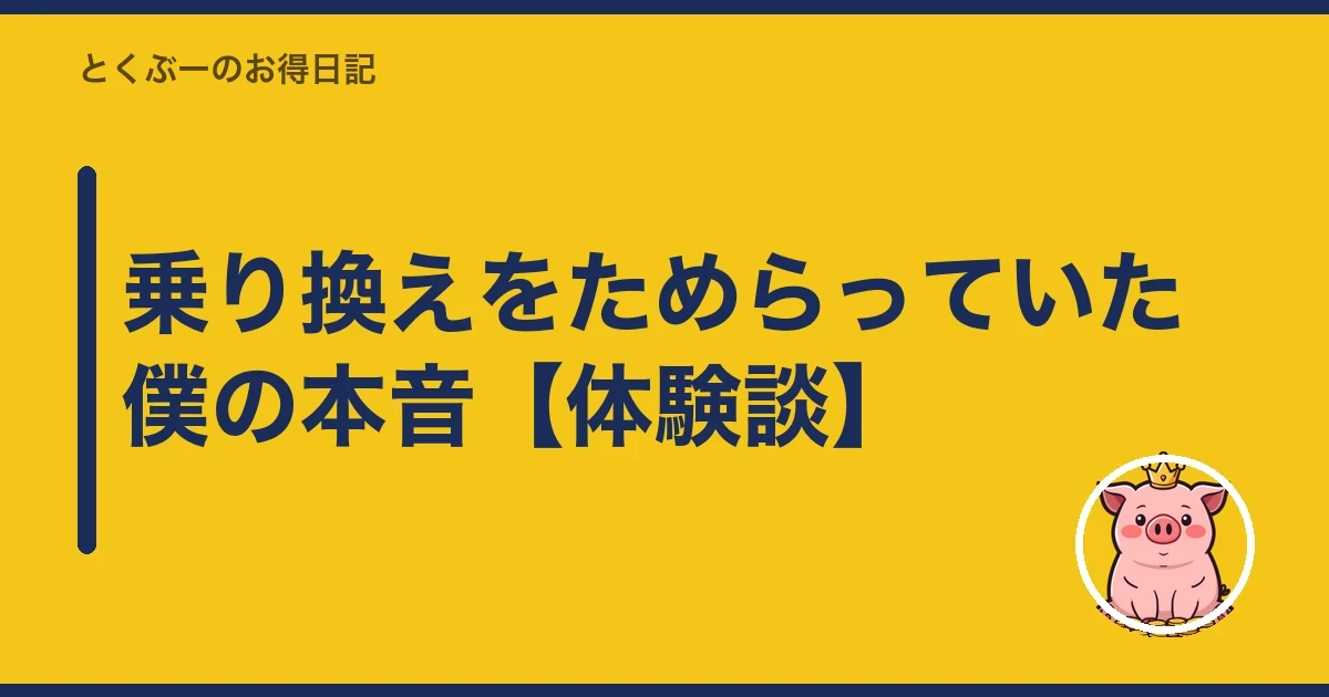 乗り換えをためらっていた僕の本音【体験談】|とくぶー
