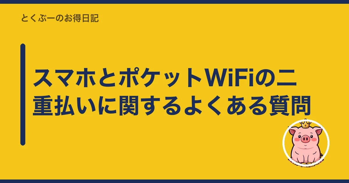 スマホとポケットWiFiの二重払いに関するよくある質問｜とくぶー
