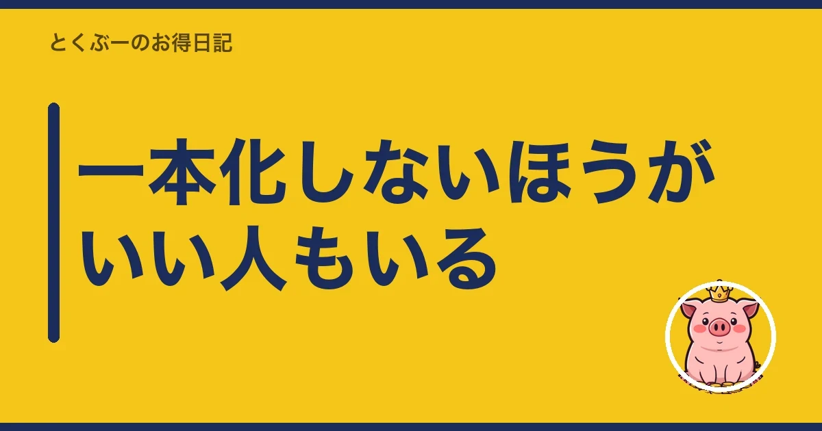 一本化しないほうがいい人もいる｜とくぶー