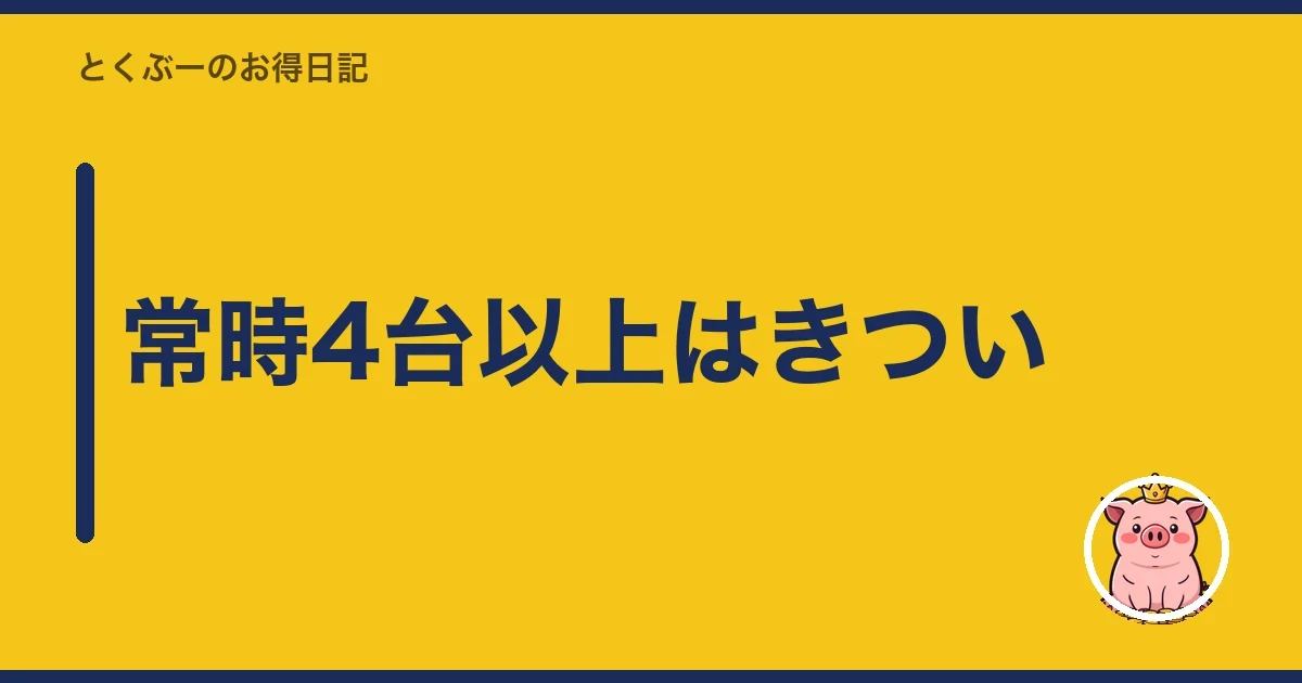 常時4台以上はきつい｜とくぶー
