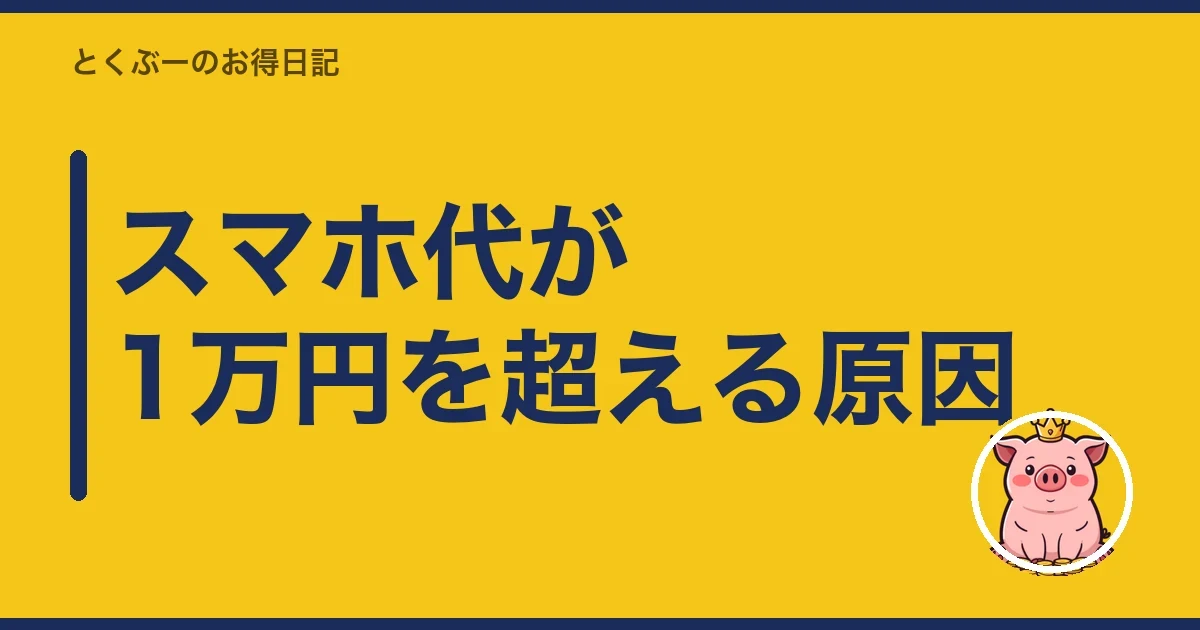 スマホ代が1万円を超える原因|とくぶー