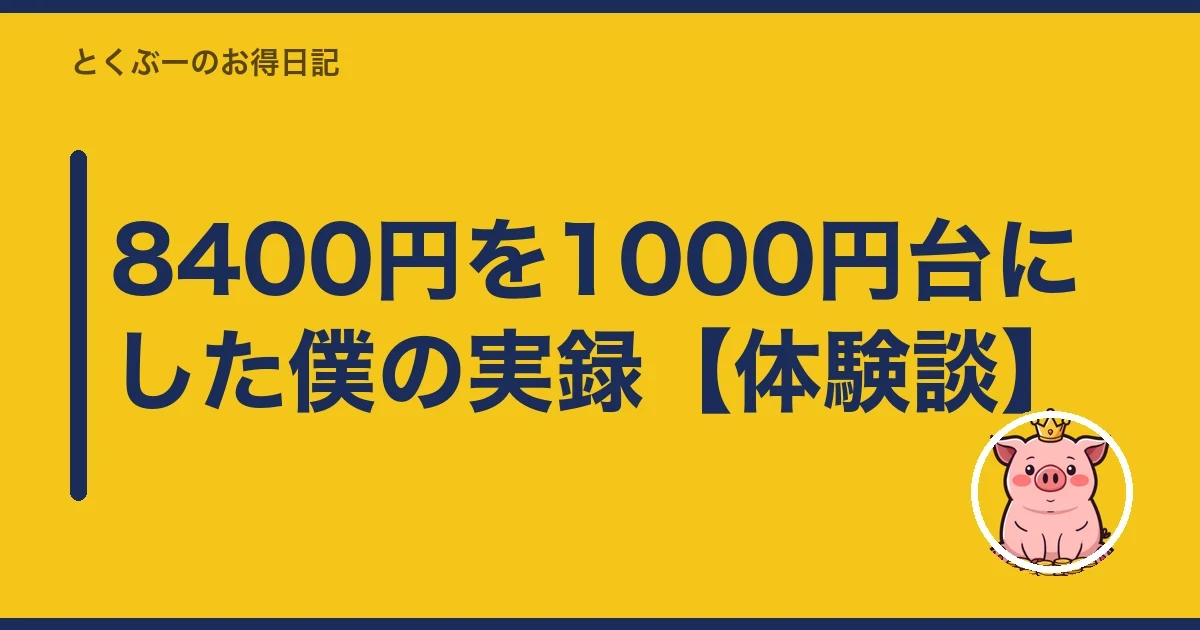 8400円を1000円台にした僕の実録【体験談】|とくぶー