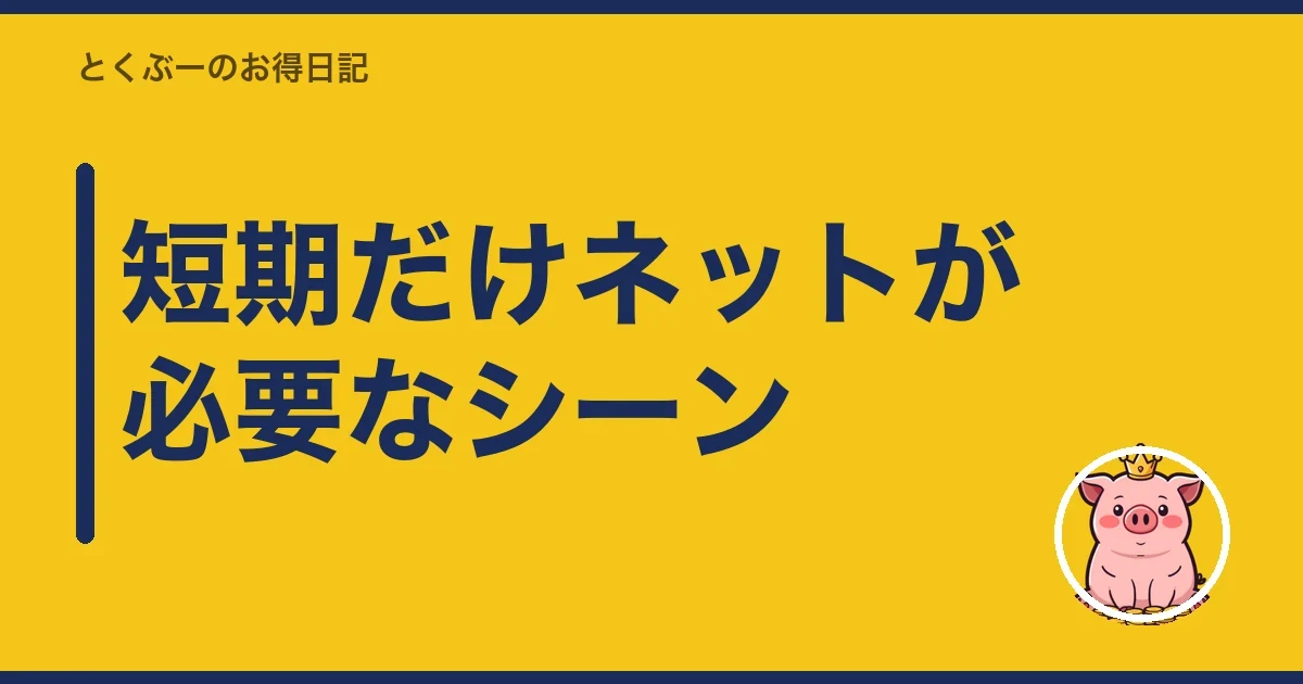 短期だけネットが必要なシーン|とくぶー
