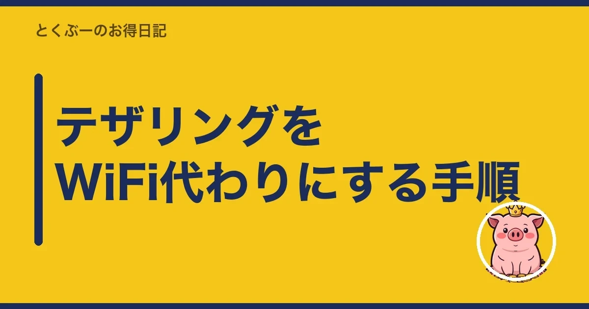 テザリングをWiFi代わりにする手順｜とくぶー