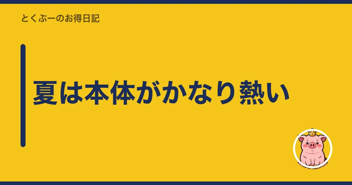 夏は本体がかなり熱い｜とくぶー