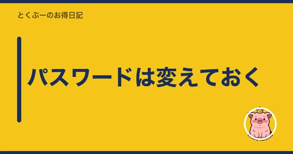 パスワードは変えておく｜とくぶー