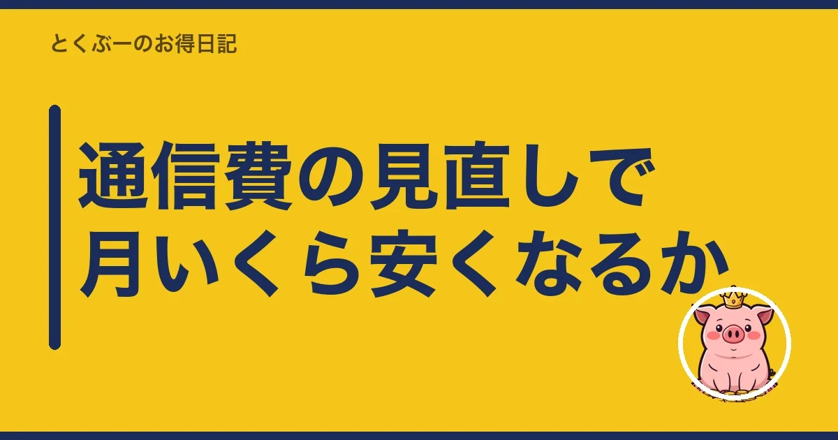 通信費の見直しで月いくら安くなるか|とくぶー