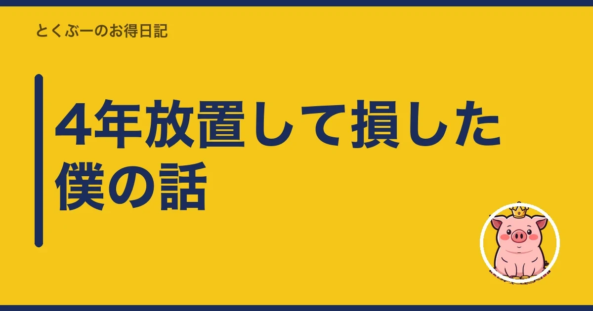 4年放置して損した僕の話|とくぶー