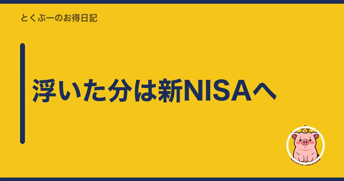 浮いた分は新NISAへ|とくぶー
