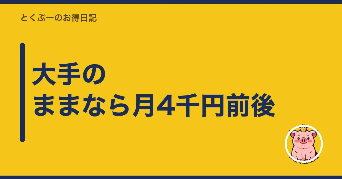 大手のままなら月4千円前後|とくぶー