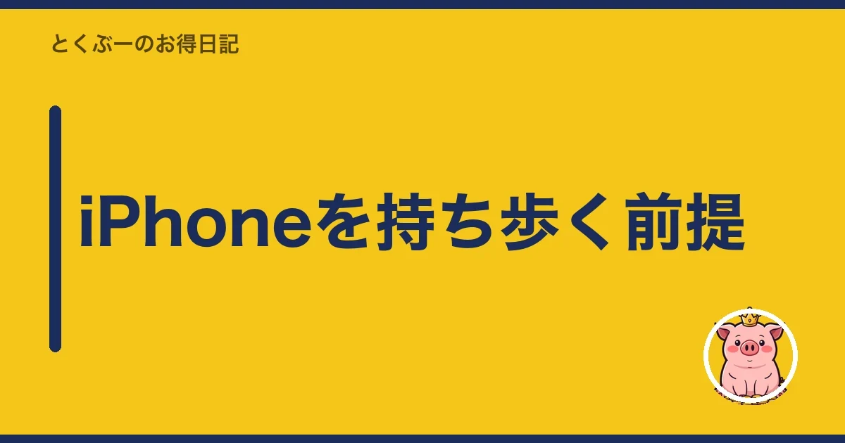 iPhoneを持ち歩く前提｜とくぶー