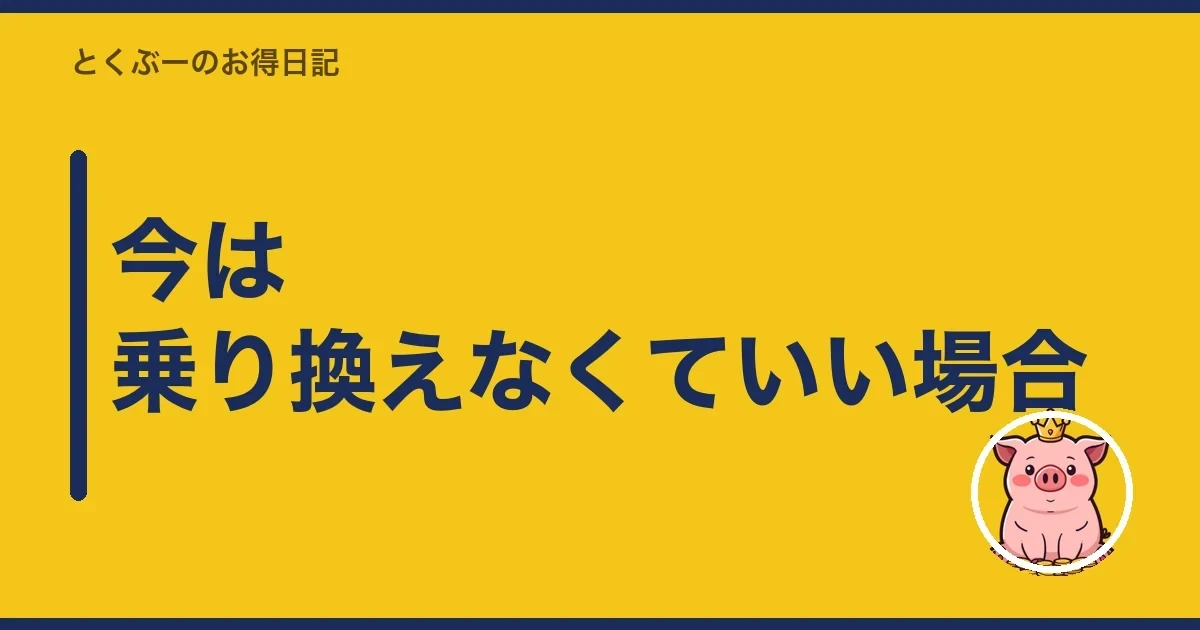 今は乗り換えなくていい場合｜とくぶー
