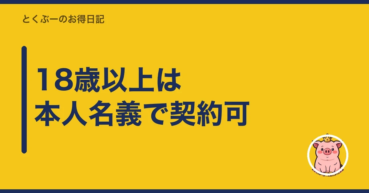 18歳以上は本人名義で契約可｜とくぶー
