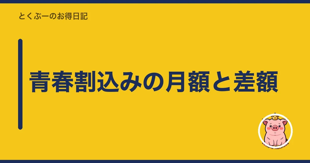 青春割込みの月額と差額｜とくぶー