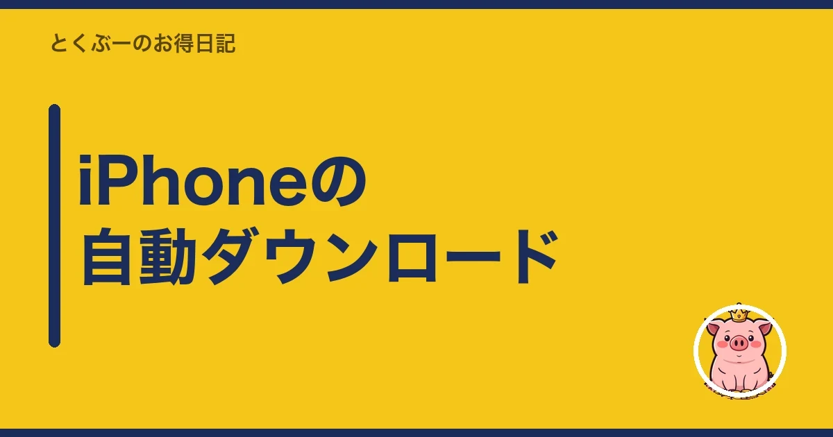 iPhoneの自動ダウンロード|とくぶー