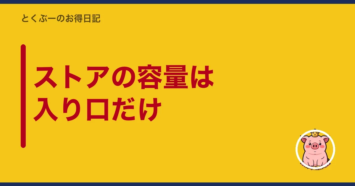 ストアの容量は入り口だけ|とくぶー