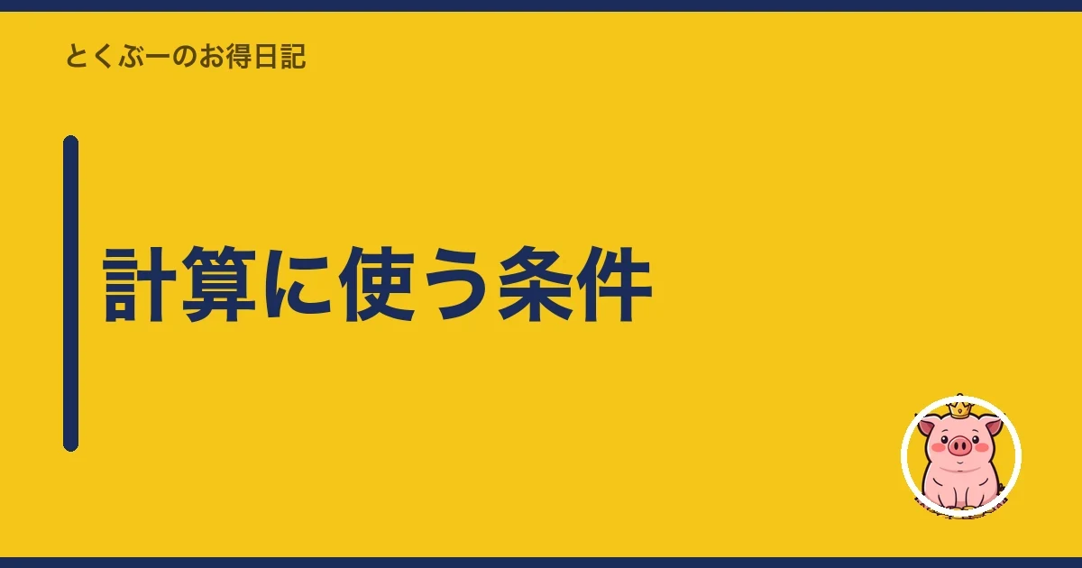 計算に使う条件｜とくぶー