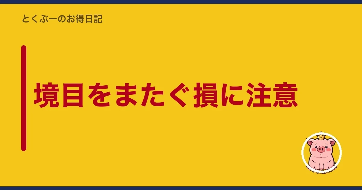 境目をまたぐ損に注意｜とくぶー