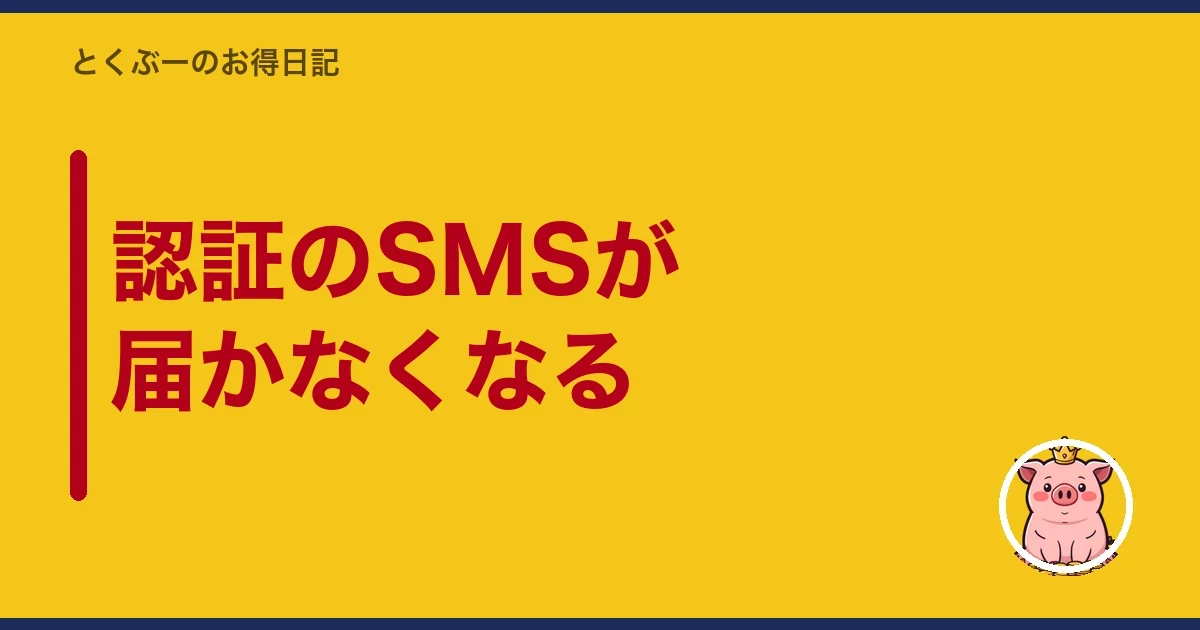 認証のSMSが届かなくなる|とくぶー