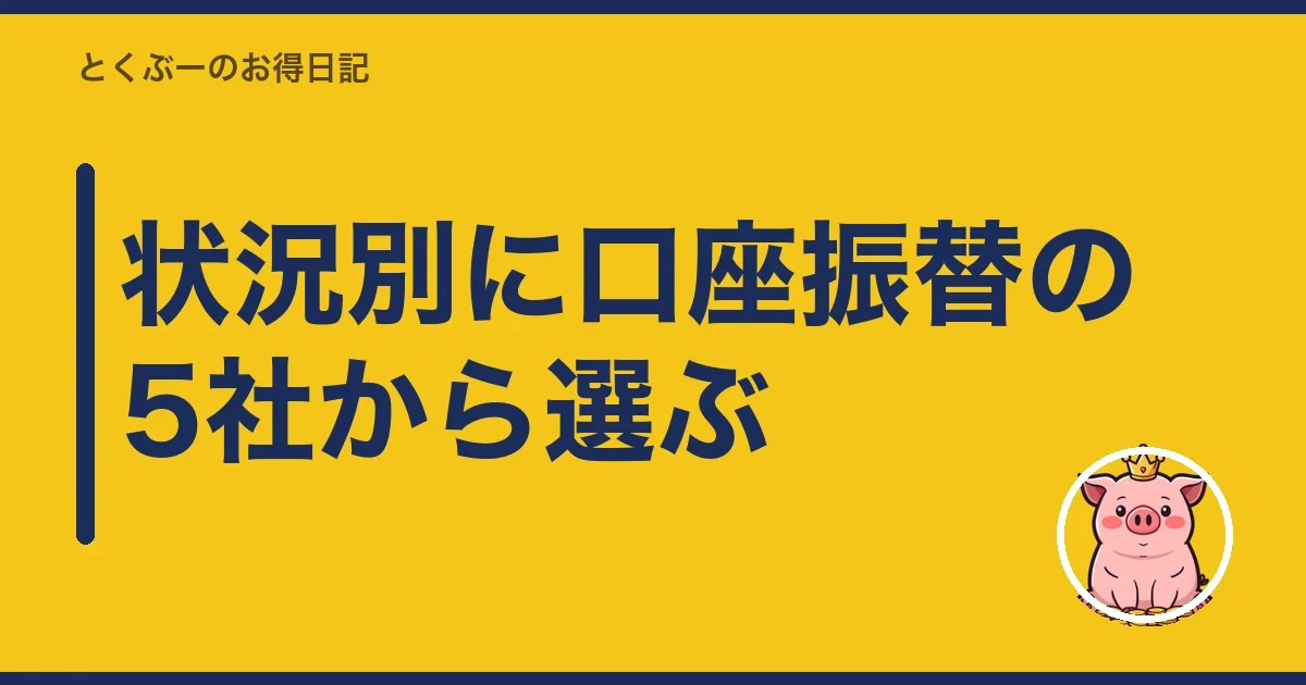 状況別に口座振替の5社から選ぶ｜とくぶー