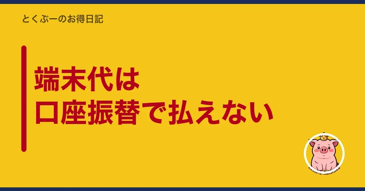 端末代は口座振替で払えない｜とくぶー