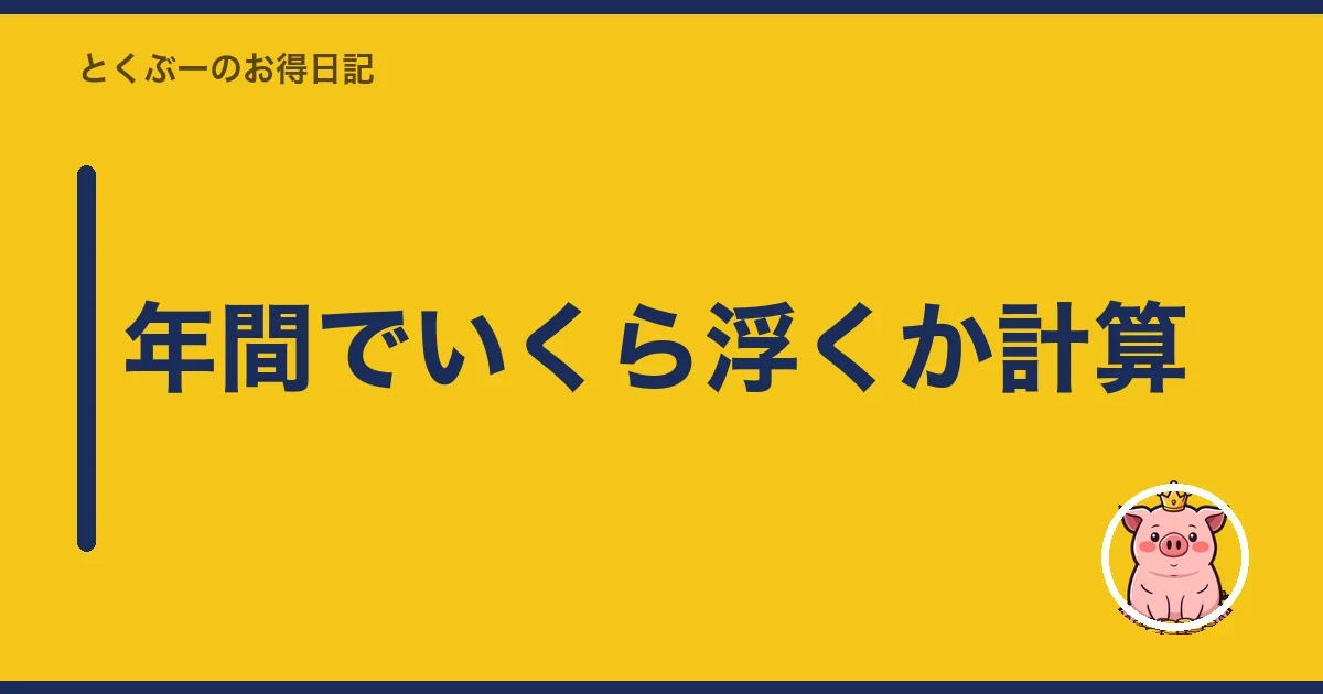年間でいくら浮くか計算｜とくぶー