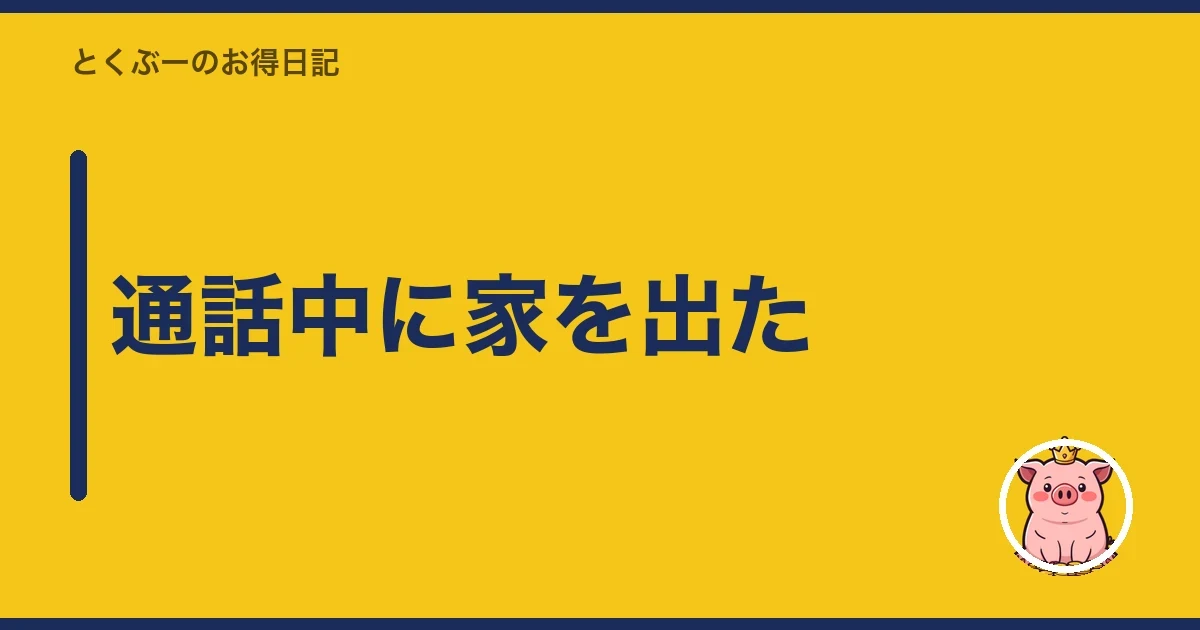 通話中に家を出た｜とくぶー