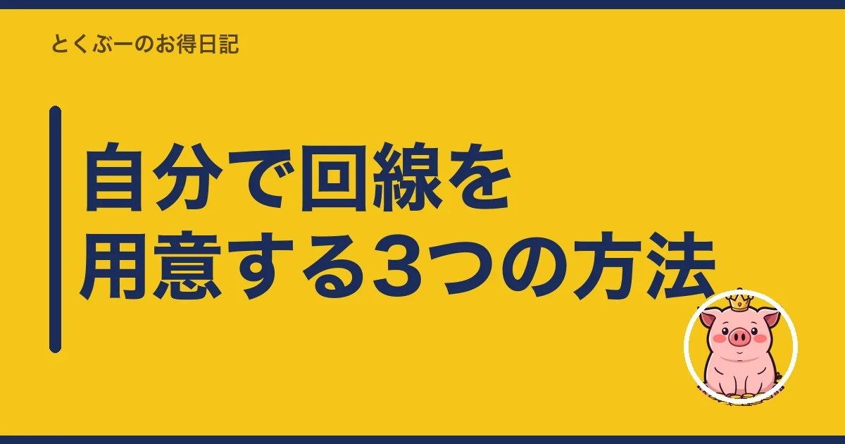 自分で回線を用意する3つの方法|とくぶー