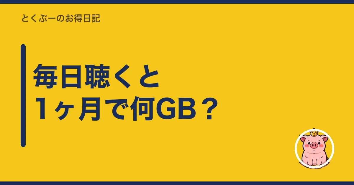 毎日聴くと1ヶ月で何GB?|とくぶー