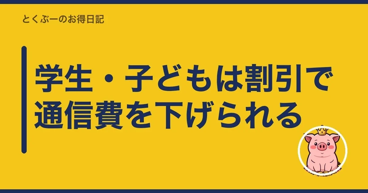 学生・子どもは割引で通信費を下げられる｜とくぶー
