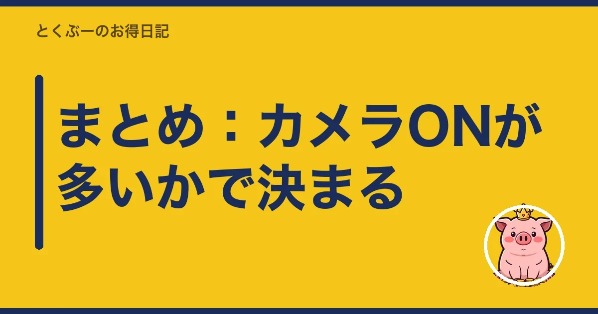 まとめ：カメラONが多いかで決まる｜とくぶー
