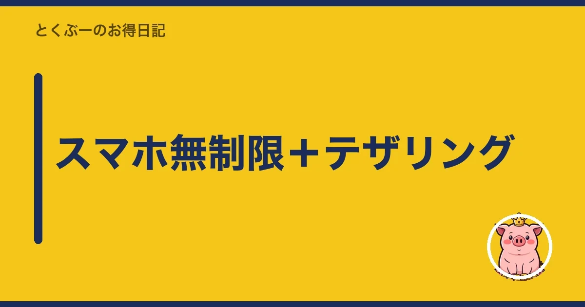 スマホ無制限＋テザリング｜とくぶー