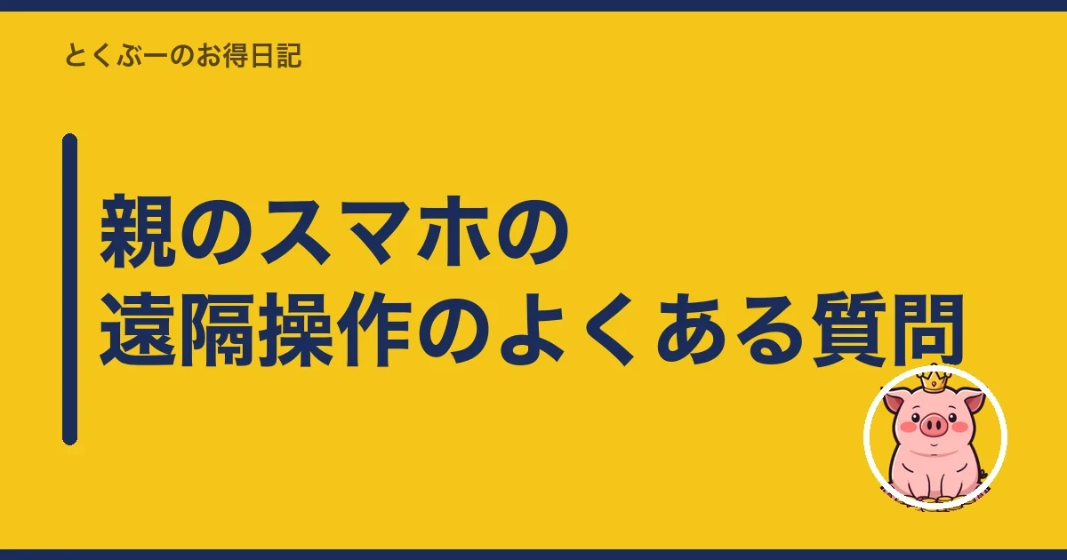 親のスマホの遠隔操作のよくある質問｜とくぶー