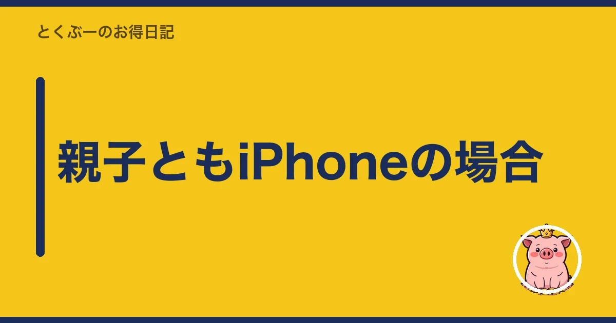 親子ともiPhoneの場合｜とくぶー